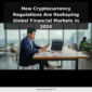 How Cryptocurrency Regulations Are Reshaping Global Financial Markets in 2024