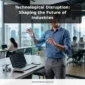 Technological Disruption: Shaping the Future of Industries