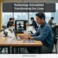Technology Innovations Transforming Our Lives